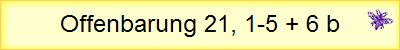 Offenbarung 21, 1-5 + 6 b