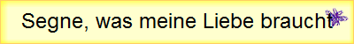 Segne, was meine Liebe braucht