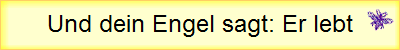 Und dein Engel sagt: Er lebt
