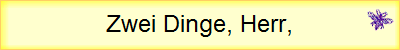 Zwei Dinge, Herr,